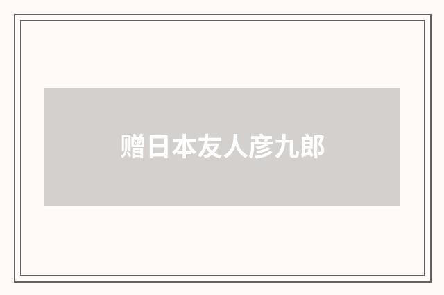 赠日本友人彦九郎