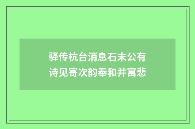驿传杭台消息石末公有诗见寄次韵奉和并寓悲