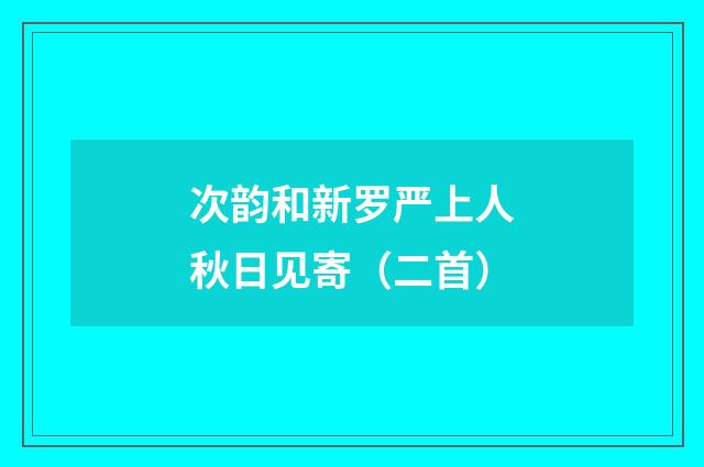 次韵和新罗严上人秋日见寄（二首）