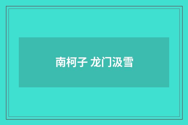 南柯子 龙门汲雪