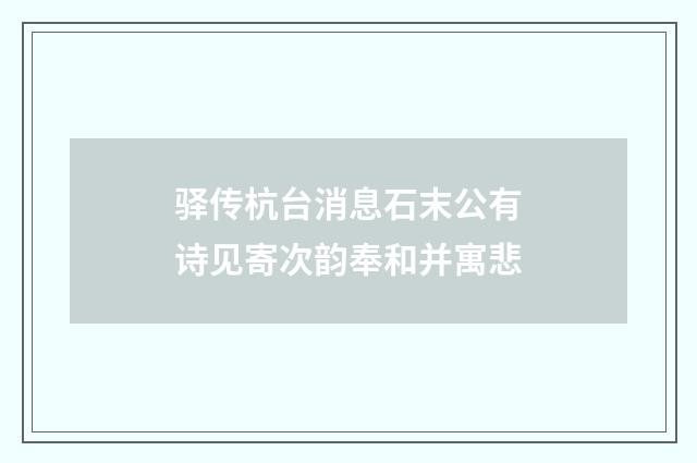 驿传杭台消息石末公有诗见寄次韵奉和并寓悲
