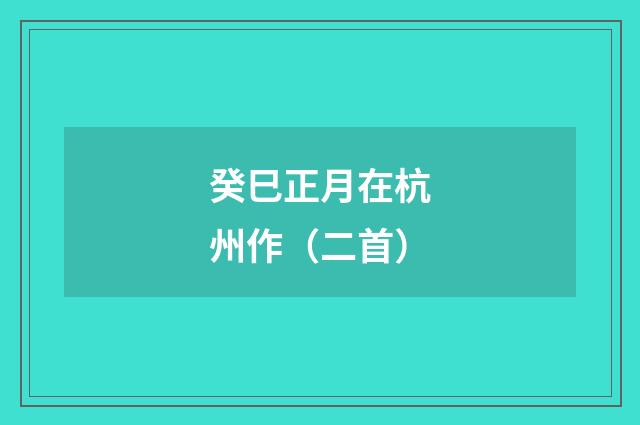 癸巳正月在杭州作（二首）