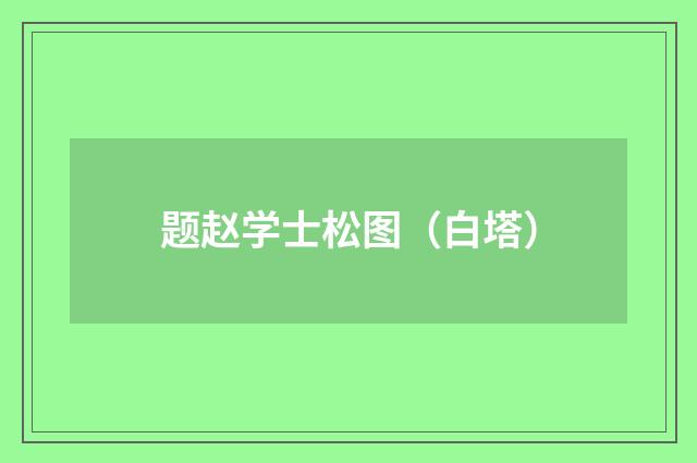 题赵学士松图（白塔）