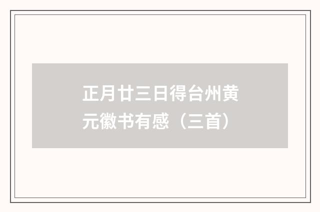 正月廿三日得台州黄元徽书有感（三首）