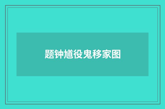 题钟馗役鬼移家图
