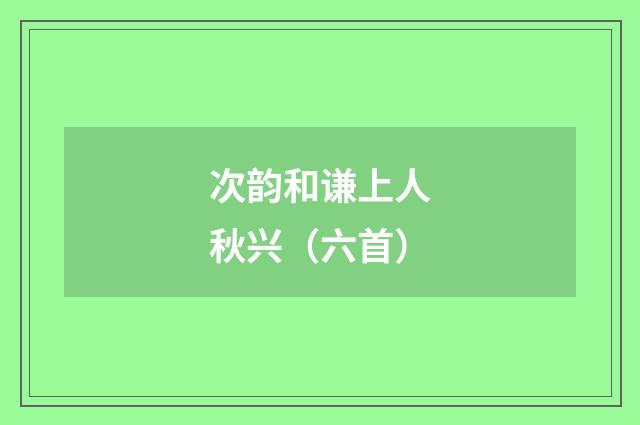 次韵和谦上人秋兴（六首）