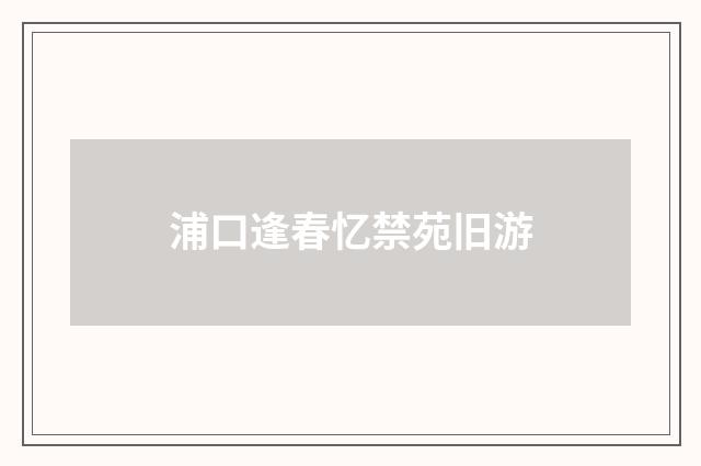 浦口逢春忆禁苑旧游