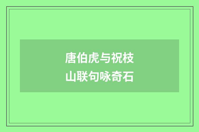唐伯虎与祝枝山联句咏奇石
