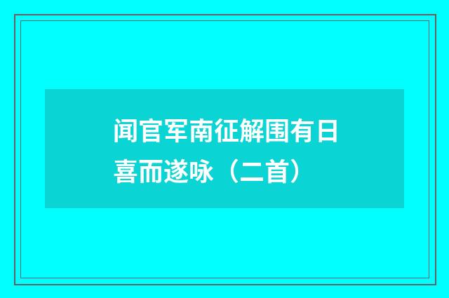 闻官军南征解围有日喜而遂咏（二首）