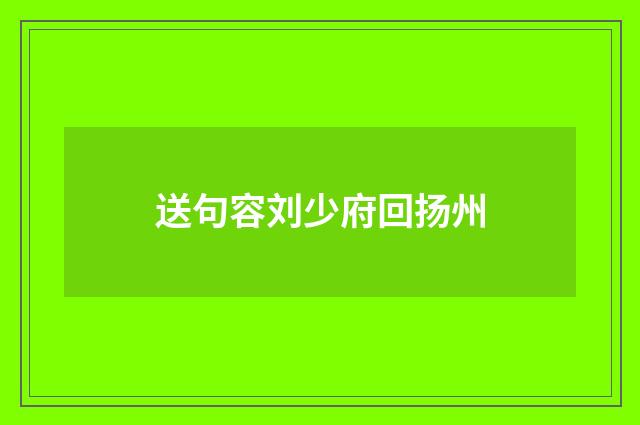送句容刘少府回扬州