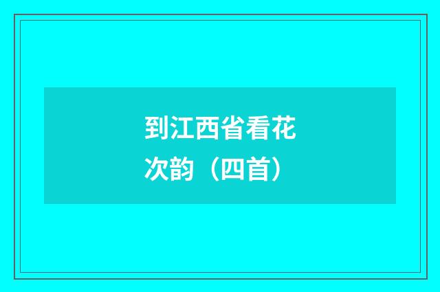 到江西省看花次韵（四首）