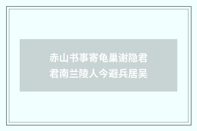 赤山书事寄龟巢谢隐君君南兰陵人今避兵居吴