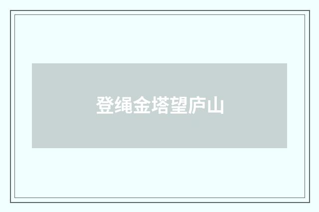 登绳金塔望庐山