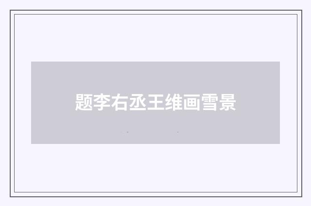 题李右丞王维画雪景