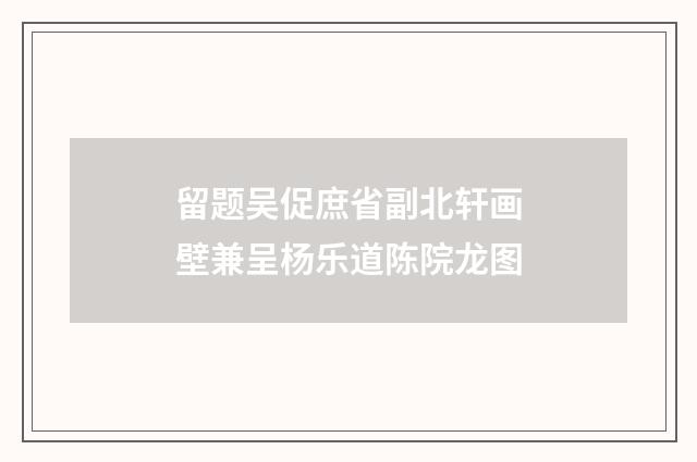留题吴促庶省副北轩画壁兼呈杨乐道陈院龙图