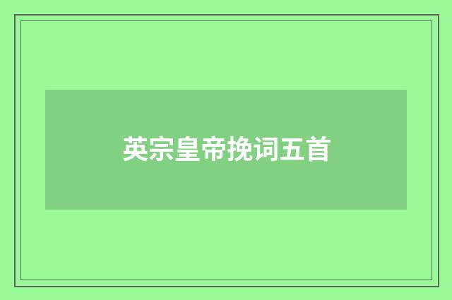英宗皇帝挽词五首