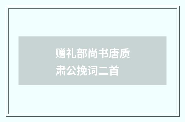 赠礼部尚书唐质肃公挽词二首