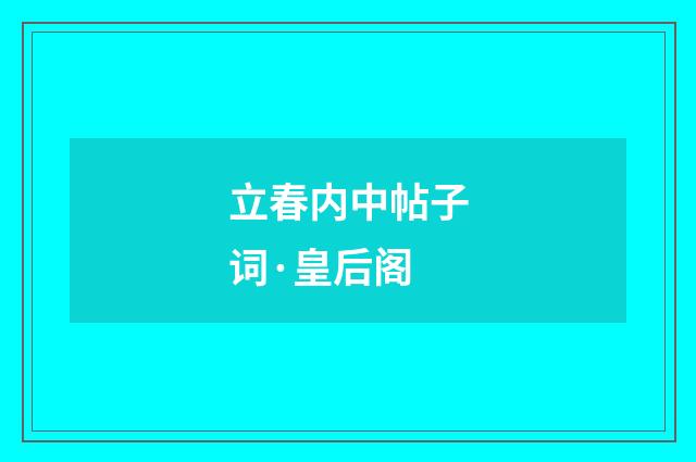 立春内中帖子词·皇后阁