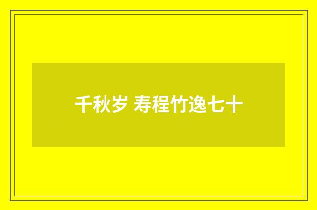 千秋岁 寿程竹逸七十