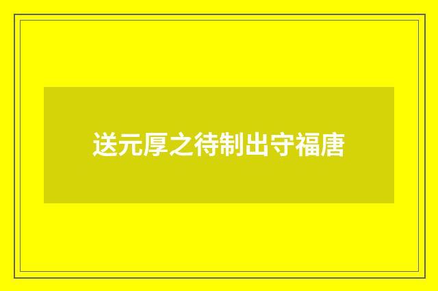 送元厚之待制出守福唐