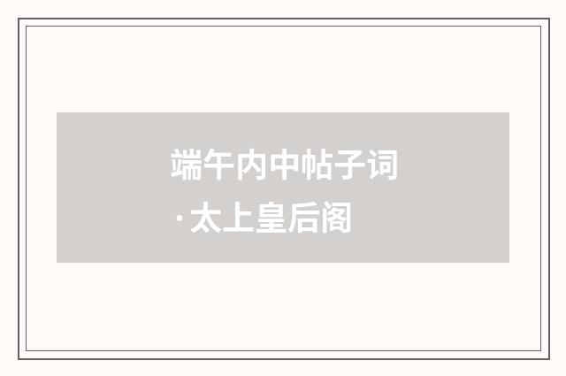 端午内中帖子词·太上皇后阁