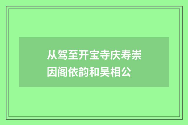 从驾至开宝寺庆寿崇因阁依韵和吴相公