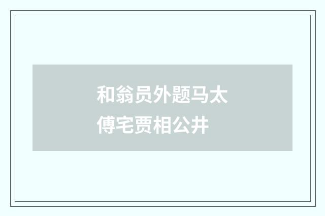 和翁员外题马太傅宅贾相公井