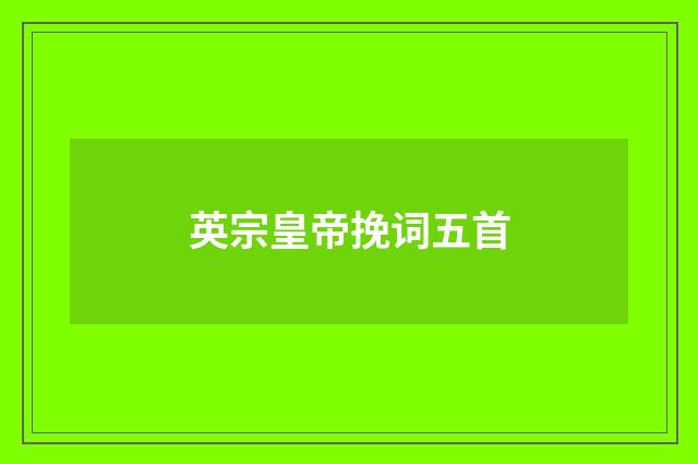 英宗皇帝挽词五首
