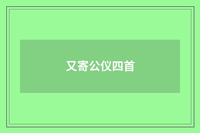 又寄公仪四首