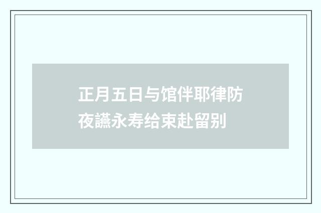 正月五日与馆伴耶律防夜讌永寿给束赴留别