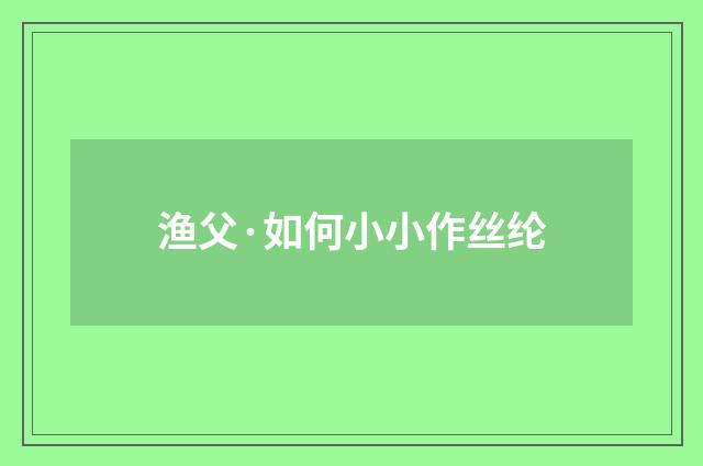 渔父·如何小小作丝纶