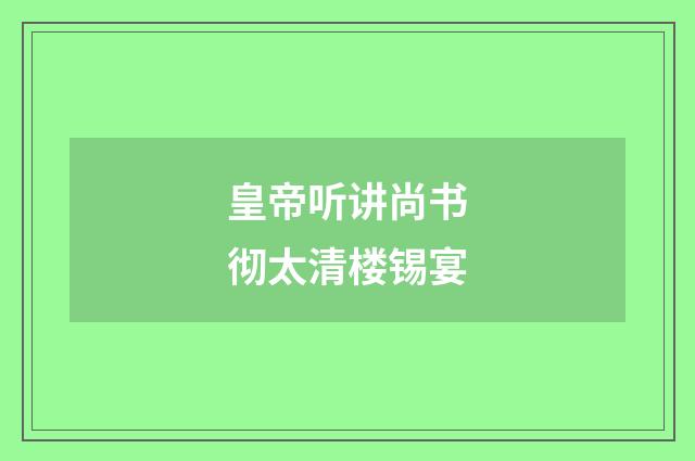 皇帝听讲尚书彻太清楼锡宴