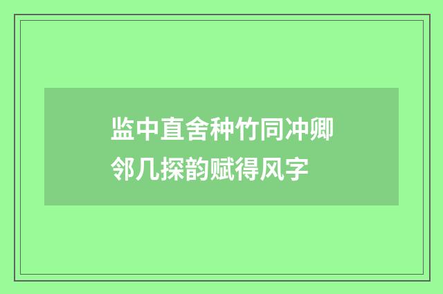 监中直舍种竹同冲卿邻几探韵赋得风字
