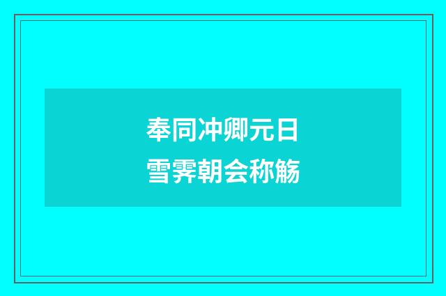 奉同冲卿元日雪霁朝会称觞