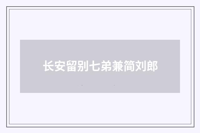 长安留别七弟兼简刘郎