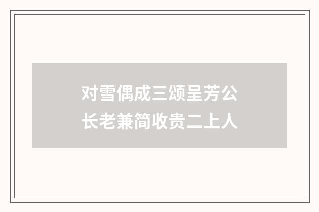 对雪偶成三颂呈芳公长老兼简收贵二上人