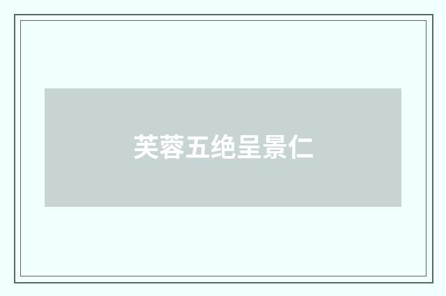 芙蓉五绝呈景仁