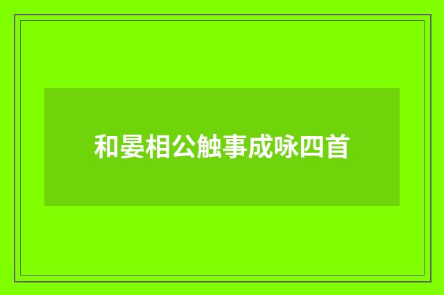 和晏相公触事成咏四首