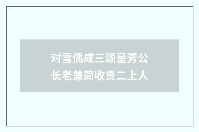 对雪偶成三颂呈芳公长老兼简收贵二上人