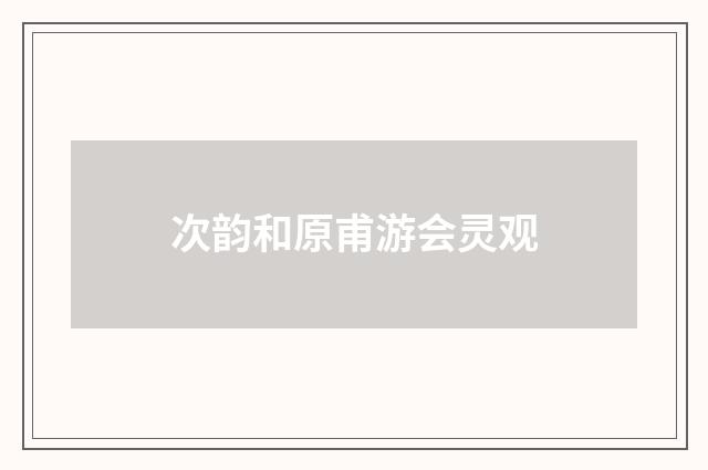 次韵和原甫游会灵观