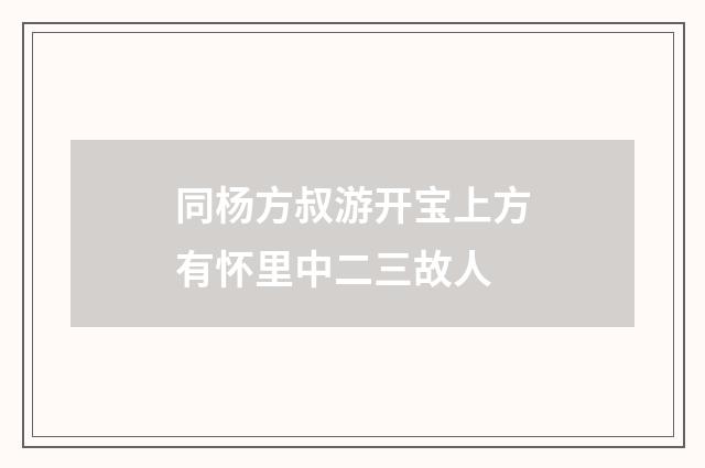 同杨方叔游开宝上方有怀里中二三故人