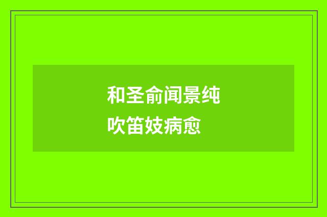 和圣俞闻景纯吹笛妓病愈