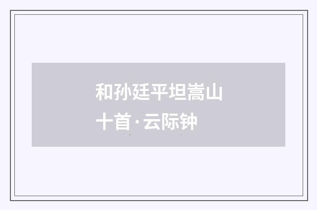 和孙廷平坦嵩山十首·云际钟