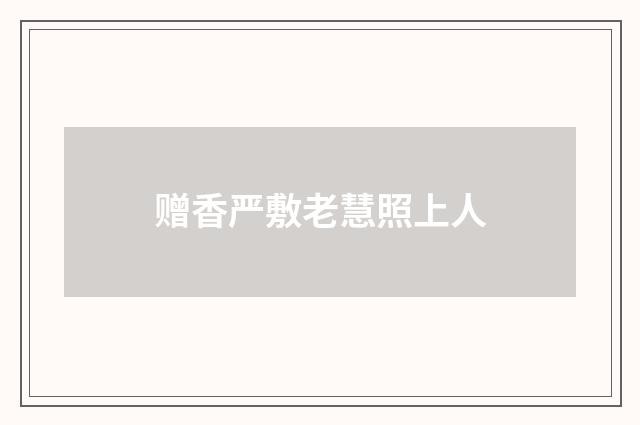 赠香严敷老慧照上人