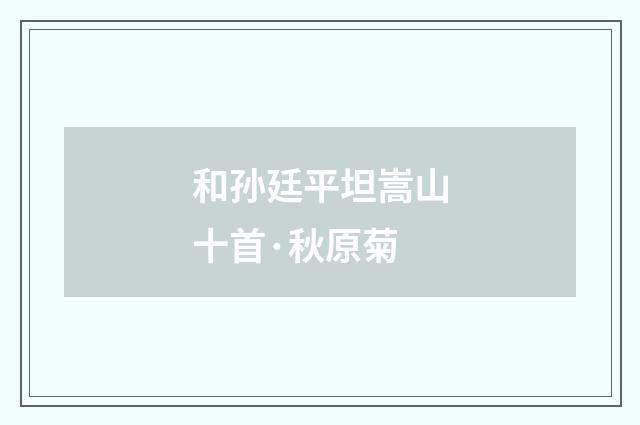 和孙廷平坦嵩山十首·秋原菊