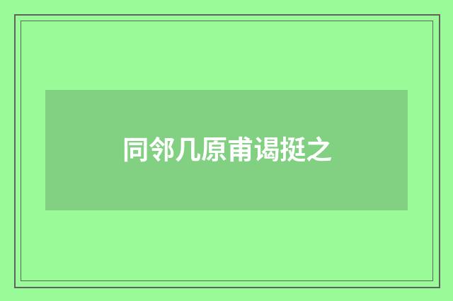 同邻几原甫谒挺之