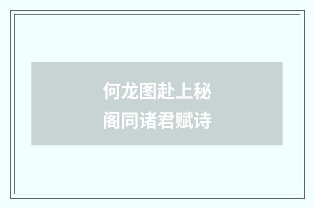 何龙图赴上秘阁同诸君赋诗