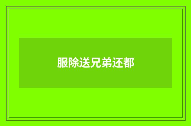 服除送兄弟还都