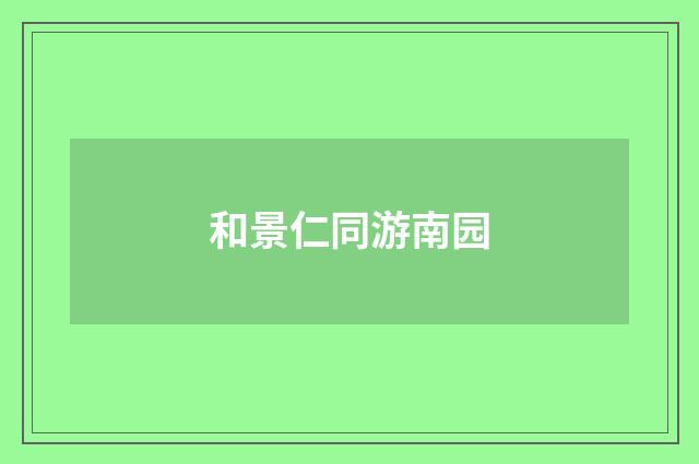 和景仁同游南园