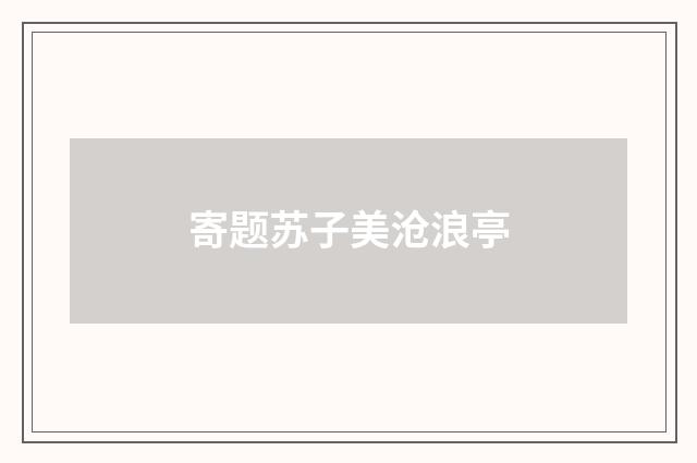寄题苏子美沧浪亭